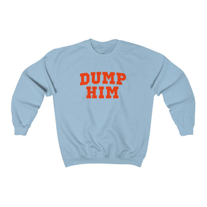 Dump Him   Sweatshirt